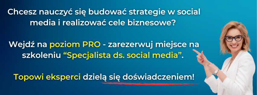 Baner z napisem: Chcesz nauczyć się budowac strategie w social media i realizować cele biznesowe? Wejdź na poziom PRO - zarezerwuj miejsce na szkoleniu “Specjalista ds. social media”. Topowi eksperci dzielą się doświadczeniem!